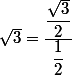 \sqrt{3}=\dfrac{\dfrac{\sqrt{3}}{2}}{\dfrac{1}{2}}